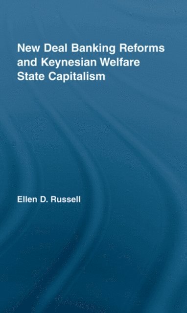 Ellen Russell - New Deal Banking Reforms and Keynesian Welfare State Capitalism, E-bok