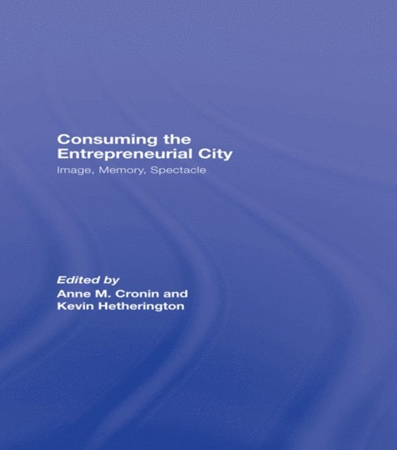 Kevin Hetherington, Anne Cronin - Consuming the Entrepreneurial City, E-bok