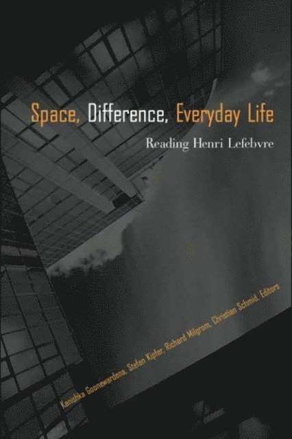 Christian Schmid, Richard Milgrom, Stefan Kipfer, Kanishka Goonewardena - Space, Difference, Everyday Life, E-bok