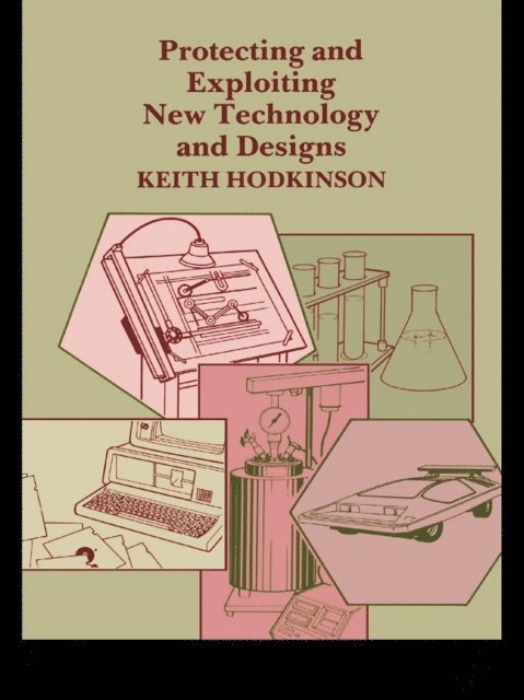 K. Hodkinson - Protecting and Exploiting New Technology and Designs, E-bok