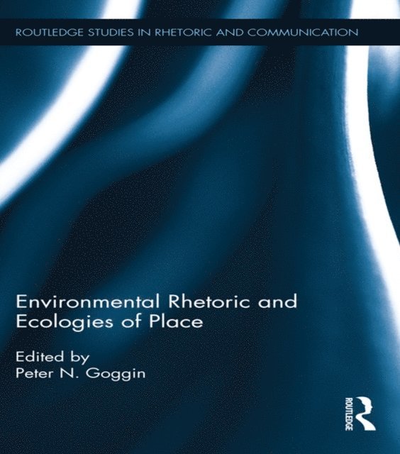 Peter Goggin - Environmental Rhetoric and Ecologies of Place, E-bok