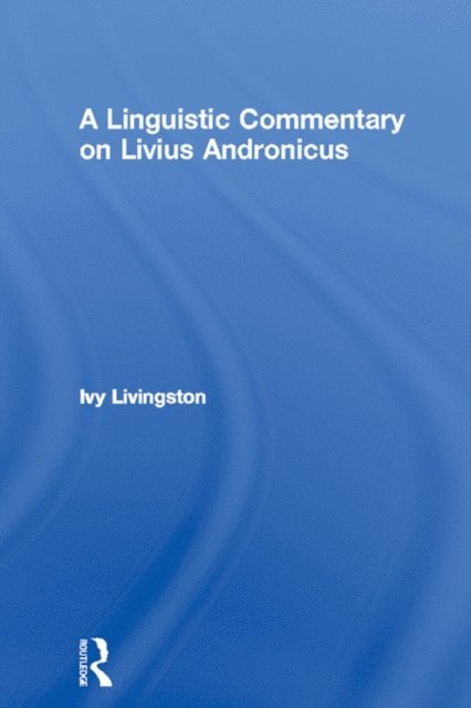 Ivy Livingston - Linguistic Commentary on Livius Andronicus, E-bok