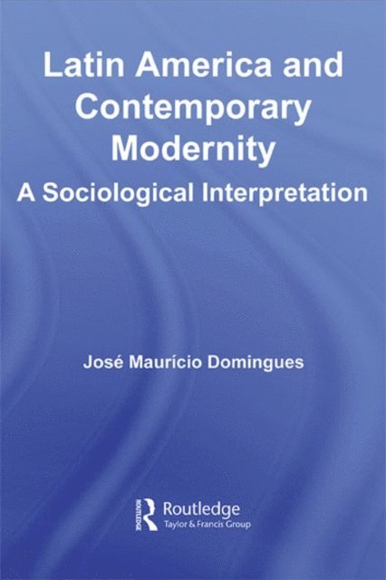 Jose Mauricio Domingues - Latin America and Contemporary Modernity, E-bok