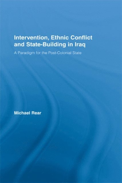 Michael Rear - Intervention, Ethnic Conflict and State-Building in Iraq, E-bok