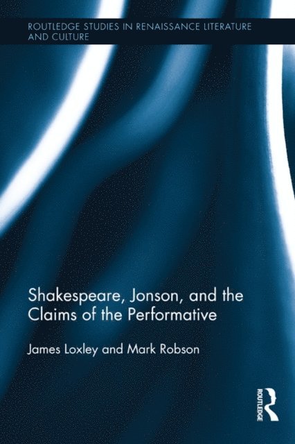 Mark Robson, James Loxley - Shakespeare, Jonson, and the Claims of the Performative, E-bok