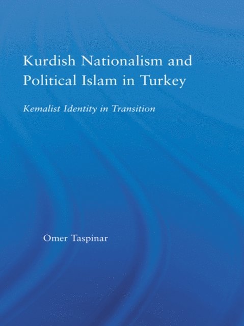 Omer Taspinar - Kurdish Nationalism and Political Islam in Turkey, E-bok