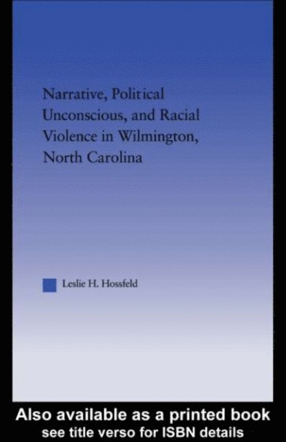 Leslie Hossfeld - Narrative, Political Unconscious and Racial Violence in Wilmington, North Carolina, E-bok