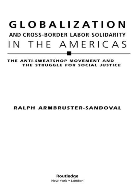 Ralph Armbruster-Sandoval - Globalization and Cross-Border Labor Solidarity in the Americas, E-bok