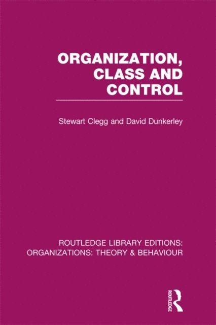 David Dunkerley, Stewart Clegg - Organization, Class and Control (RLE: Organizations), E-bok