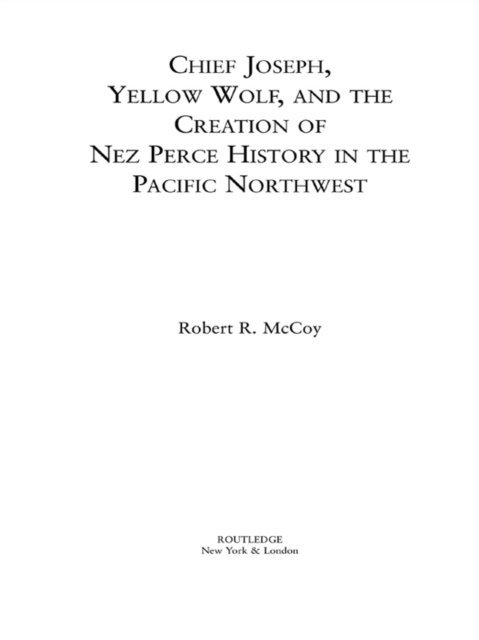 Robert Ross McCoy - Chief Joseph, Yellow Wolf and the Creation of Nez Perce History in the Pacific Northwest, E-bok