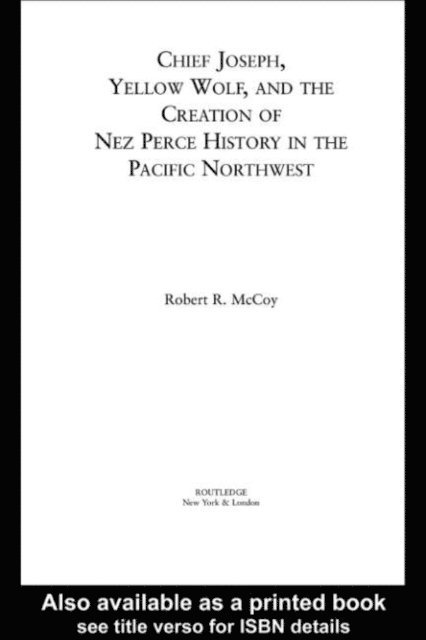 Robert Ross McCoy - Chief Joseph, Yellow Wolf and the Creation of Nez Perce History in the Pacific Northwest, E-bok