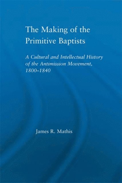 James R. Mathis - Making of the Primitive Baptists, E-bok