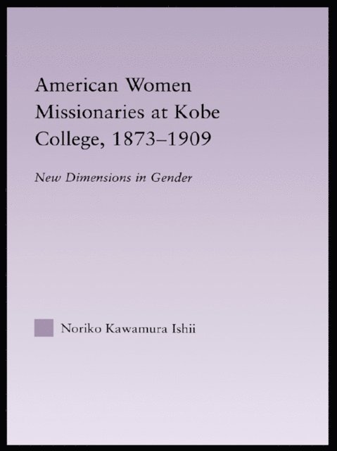 Noriko Kawamura Ishii - American Women Missionaries at Kobe College, 1873-1909, E-bok
