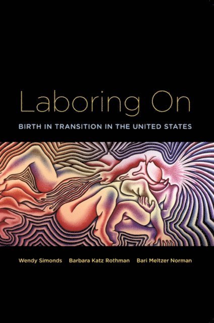 Bari Meltzer Norman, Barbara Katz Rothman, Wendy Simonds - Laboring On, E-bok