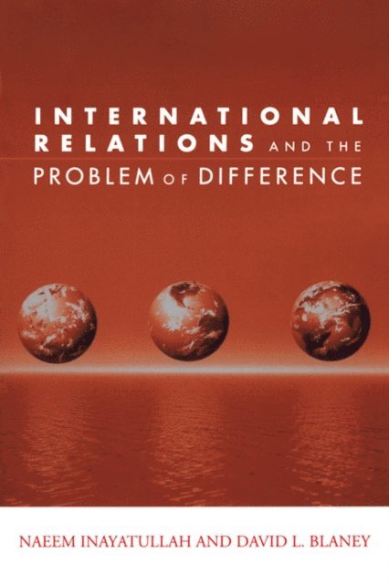 David L. Blaney, Naeem Inayatullah - International Relations and the Problem of Difference, E-bok