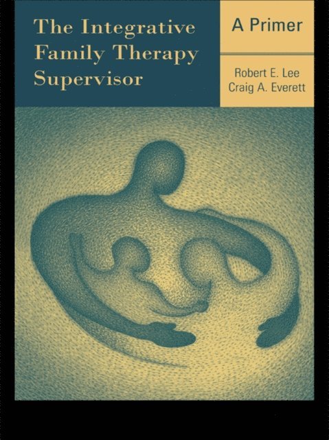 Craig A. Everett, Robert E. Lee - Integrative Family Therapy Supervisor: A Primer, E-bok