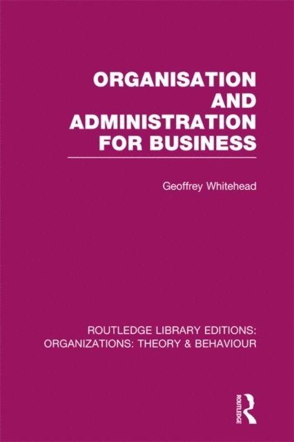 Geoffrey Whitehead - Organisation and Administration for Business (RLE: Organizations), E-bok