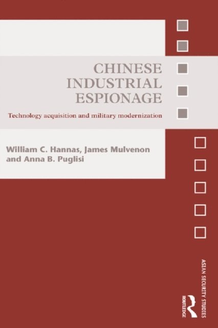 Anna B. Puglisi, James Mulvenon, William C. Hannas - Chinese Industrial Espionage, E-bok