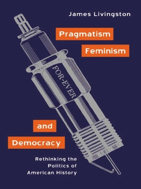 James Livingston - Pragmatism, Feminism, and Democracy, E-bok