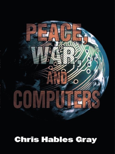 Chris Hables Gray - Peace, War and Computers, E-bok