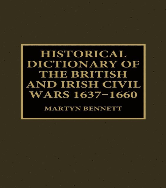 Martyn Bennett - Historical Dictionary of the British and Irish Civil Wars, 1637-1660, E-bok