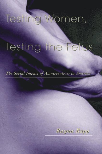 Rayna Rapp - Testing Women, Testing the Fetus, E-bok