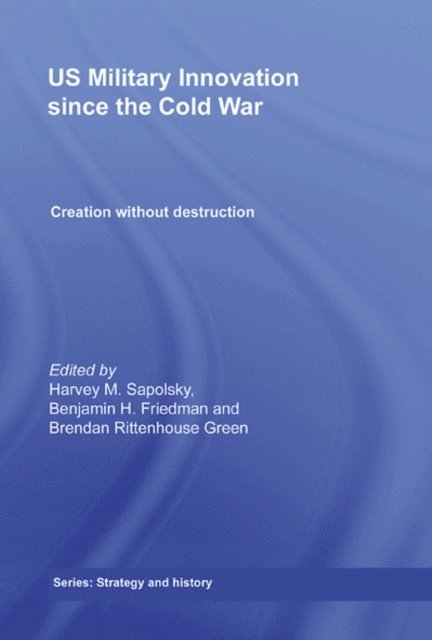 Brendan Green, Benjamin Friedman, Harvey Sapolsky - US Military Innovation since the Cold War, E-bok
