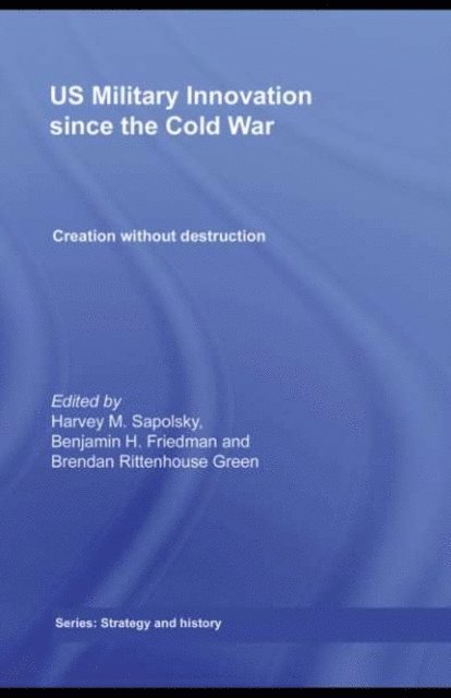 Brendan Green, Benjamin Friedman, Harvey Sapolsky - US Military Innovation since the Cold War, E-bok