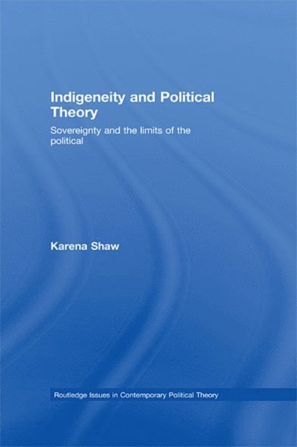 Karena Shaw - Indigeneity and Political Theory, E-bok