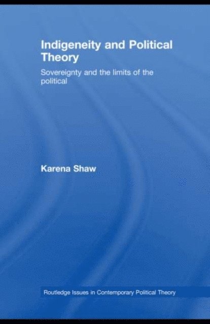 Karena Shaw - Indigeneity and Political Theory, E-bok