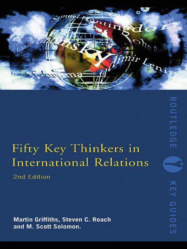 Martin Griffiths, Steven C. Roach, M. Scott Solomon - Fifty Key Thinkers in International Relations, E-bok