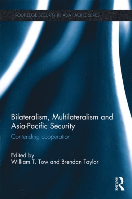 Brendan Taylor, William Tow - Bilateralism, Multilateralism and Asia-Pacific Security, E-bok