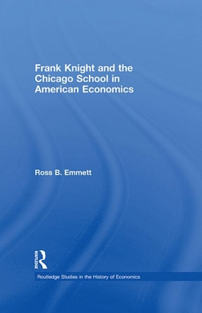 Ross B. Emmett - Frank Knight and the Chicago School in American Economics, E-bok