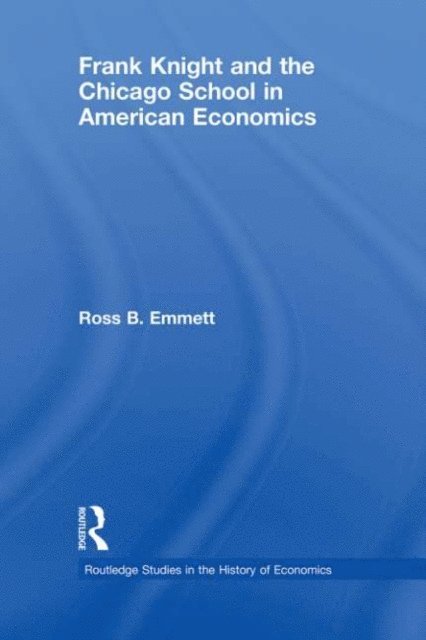 Ross B. Emmett - Frank Knight and the Chicago School in American Economics, E-bok