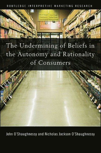 Nicholas O'Shaughnessy, John O'Shaughnessy - Undermining of Beliefs in the Autonomy and Rationality of Consumers, E-bok