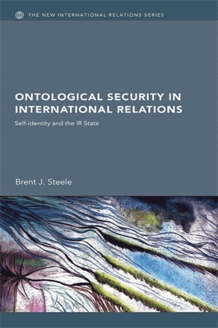 Brent J. Steele - Ontological Security in International Relations, E-bok