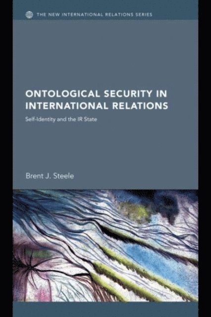 Brent J. Steele - Ontological Security in International Relations, E-bok