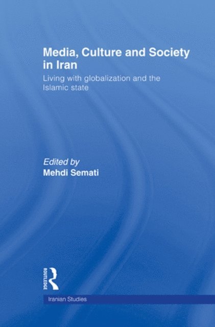 Mehdi Semati - Media, Culture and Society in Iran, E-bok