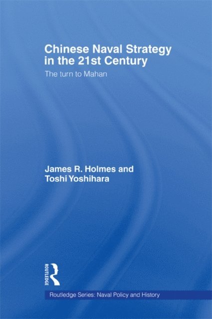 Toshi Yoshihara, James R. Holmes - Chinese Naval Strategy in the 21st Century, E-bok