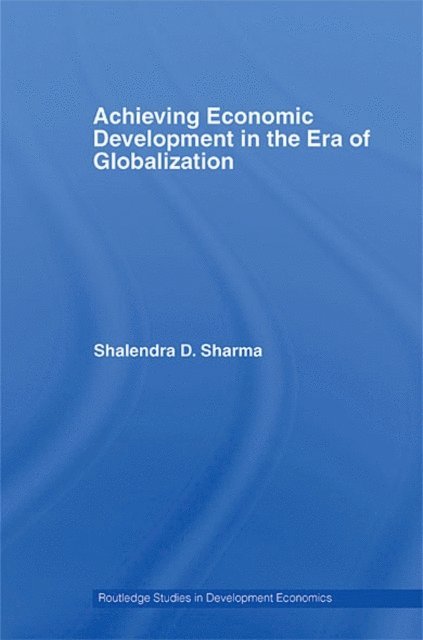 Shalendra D. Sharma - Achieving Economic Development in the Era of Globalization, E-bok