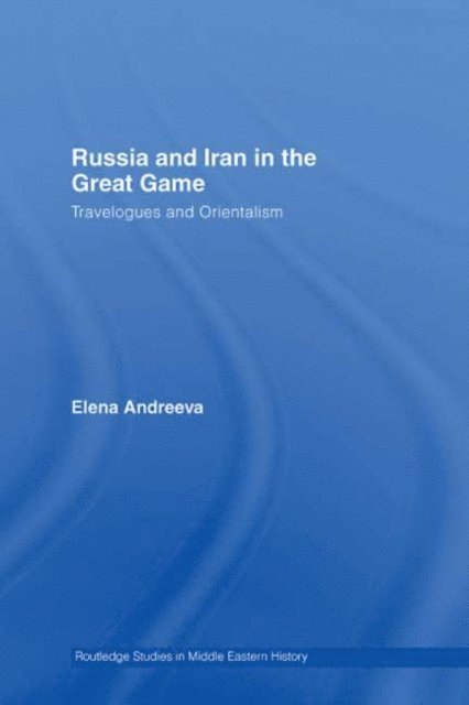 Elena Andreeva - Russia and Iran in the Great Game, E-bok