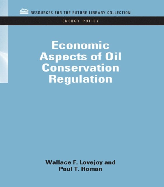 Paul T. Homan, Wallace F. Lovejoy - Economic Aspects of Oil Conservation Regulation, E-bok