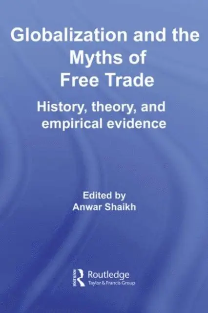 Anwar Shaikh - Globalization and the Myths of Free Trade, E-bok. Tillgänglighet: Lägg i varukorg