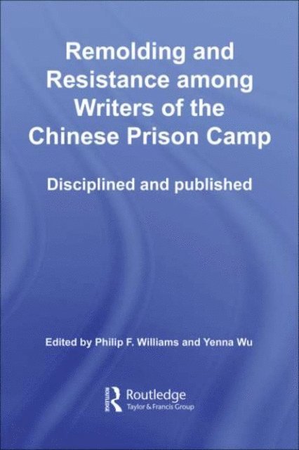 Yenna Wu, Philip Williams - Remolding and Resistance Among Writers of the Chinese Prison Camp, E-bok