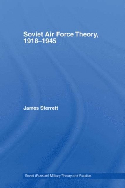 James Sterrett - Soviet Air Force Theory, 1918-1945, E-bok
