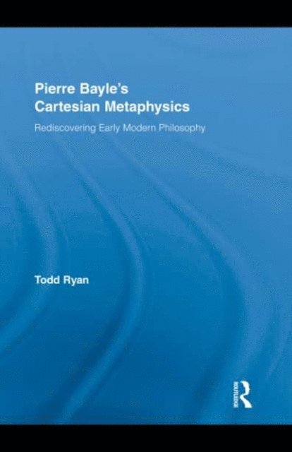 Todd Ryan - Pierre Bayle's Cartesian Metaphysics, E-bok