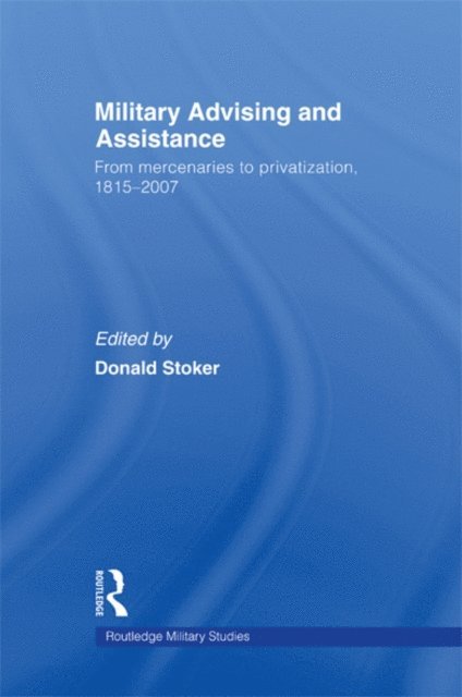 Donald Stoker - Military Advising and Assistance, E-bok