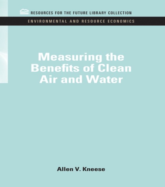 Allen V. Kneese - Measuring the Benefits of Clean Air and Water, Inbunden