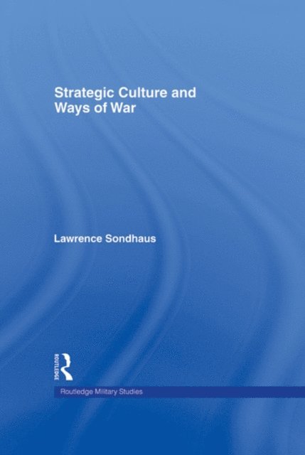 Lawrence Sondhaus - Strategic Culture and Ways of War, E-bok