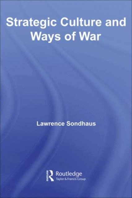 Lawrence Sondhaus - Strategic Culture and Ways of War, E-bok